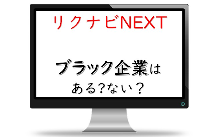 リクナビネクストにブラック企業やヤバイ企業の掲載はある 男30代のtawaごと